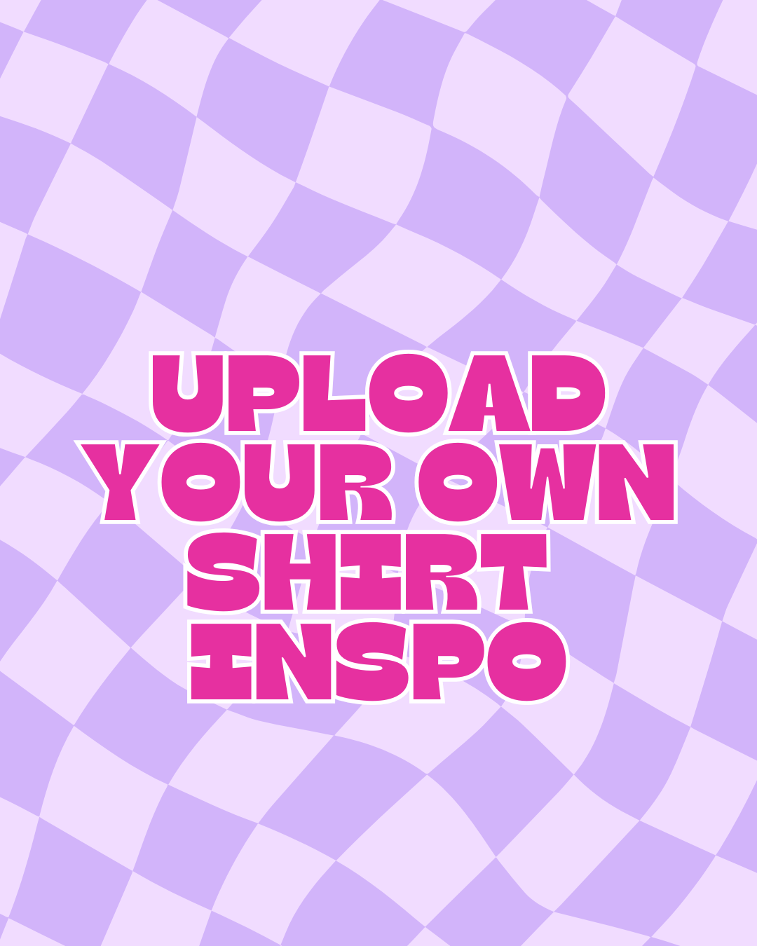 Upload your own shirt inspo