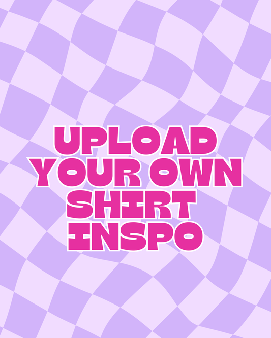 Upload your own shirt inspo