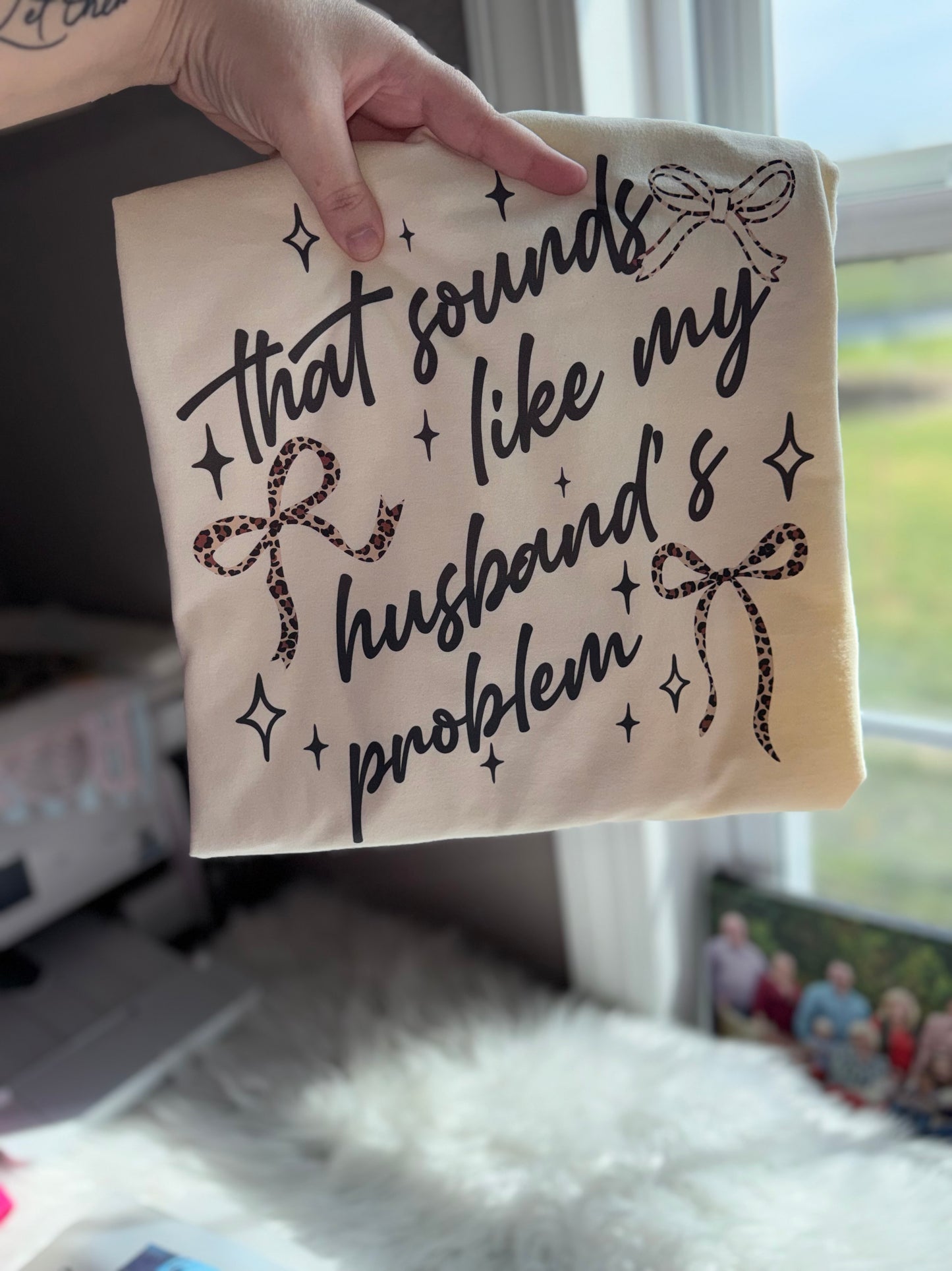 That sounds like my husbands problem tee